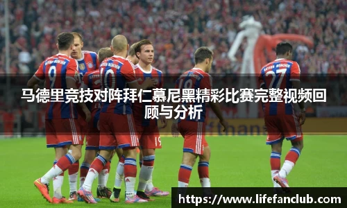 马德里竞技对阵拜仁慕尼黑精彩比赛完整视频回顾与分析
